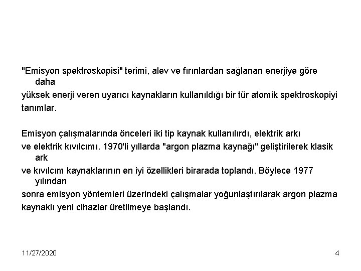 "Emisyon spektroskopisi" terimi, alev ve fırınlardan sağlanan enerjiye göre daha yüksek enerji veren uyarıcı