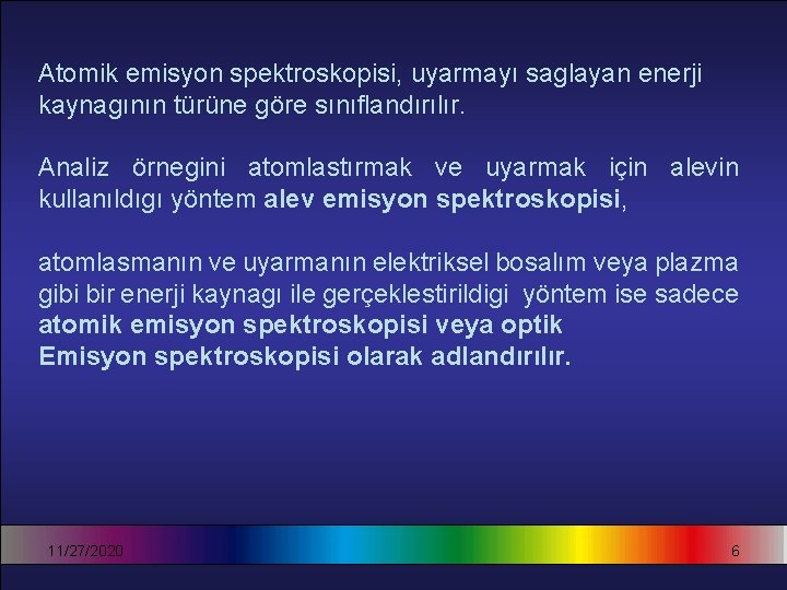 Atomik emisyon spektroskopisi, uyarmayı saglayan enerji kaynagının türüne göre sınıflandırılır. Analiz örnegini atomlastırmak ve