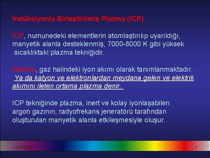 İndüksiyonla Birleştirilmiş Plazma (ICP) ICP, numunedeki elementlerin atomlaştırılıp uyarıldığı, manyetik alanla desteklenmiş, 7000 -8000
