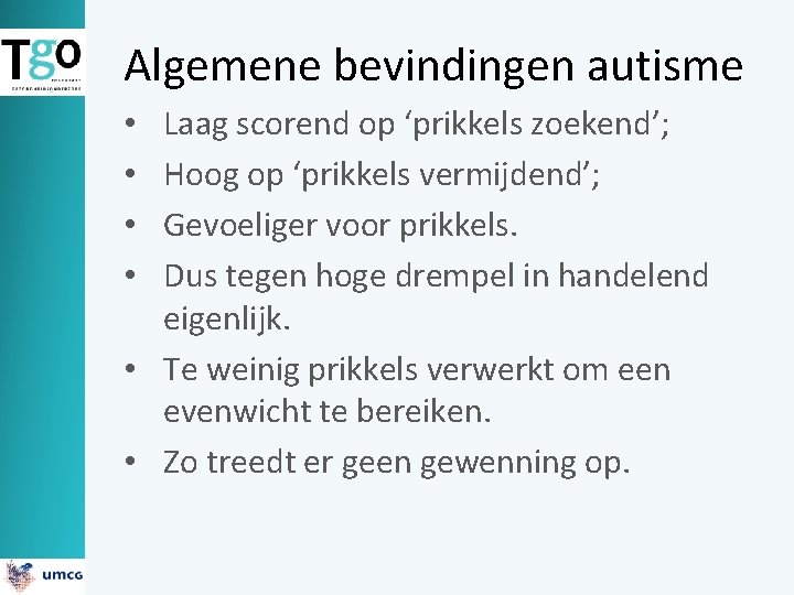 Algemene bevindingen autisme Laag scorend op ‘prikkels zoekend’; Hoog op ‘prikkels vermijdend’; Gevoeliger voor