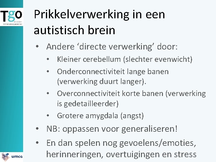 Prikkelverwerking in een autistisch brein • Andere ‘directe verwerking’ door: • Kleiner cerebellum (slechter