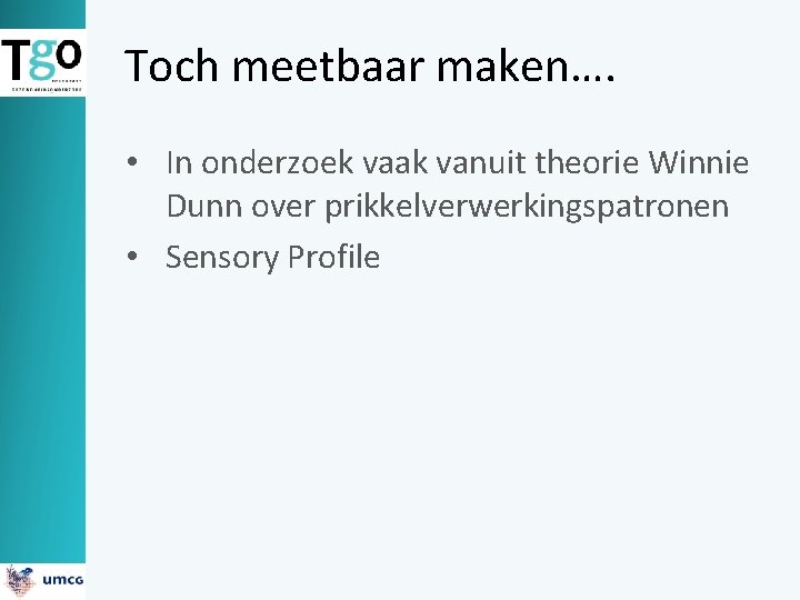 Toch meetbaar maken…. • In onderzoek vaak vanuit theorie Winnie Dunn over prikkelverwerkingspatronen •