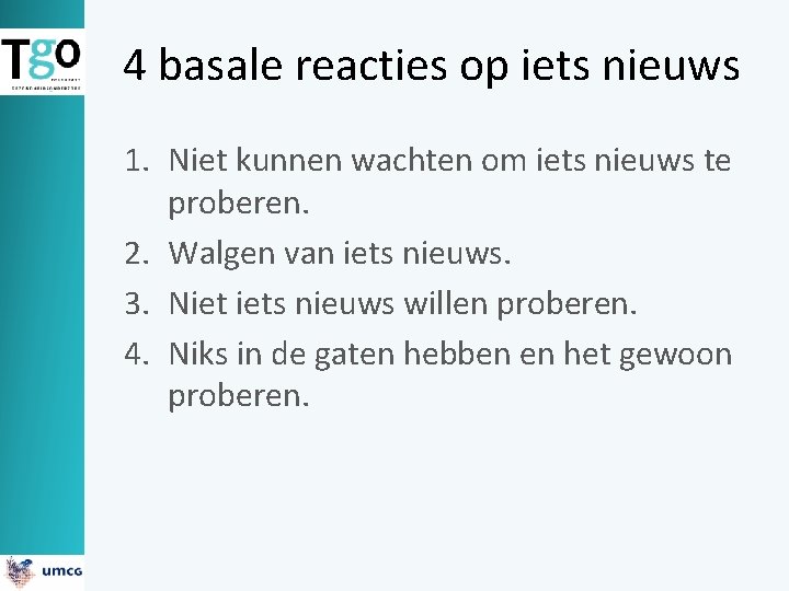 4 basale reacties op iets nieuws 1. Niet kunnen wachten om iets nieuws te