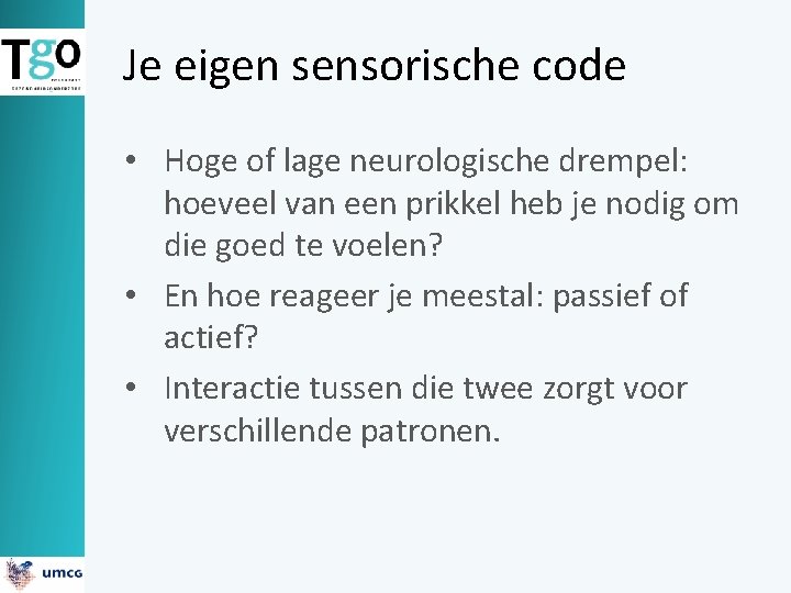 Je eigen sensorische code • Hoge of lage neurologische drempel: hoeveel van een prikkel