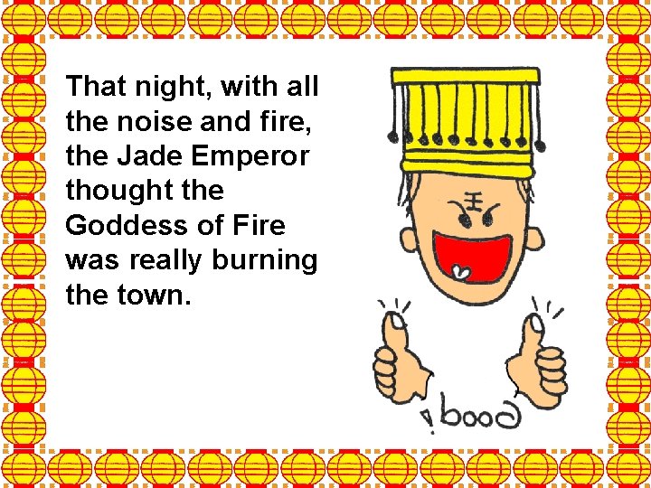 That night, with all the noise and fire, the Jade Emperor thought the Goddess