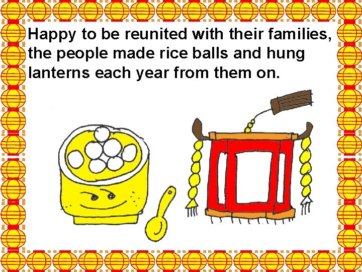 Happy to be reunited with their families, the people made rice balls and hung