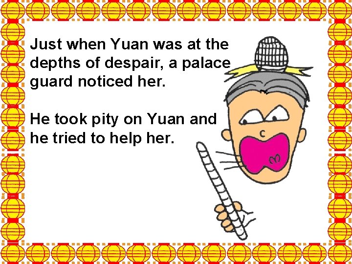 Just when Yuan was at the depths of despair, a palace guard noticed her.