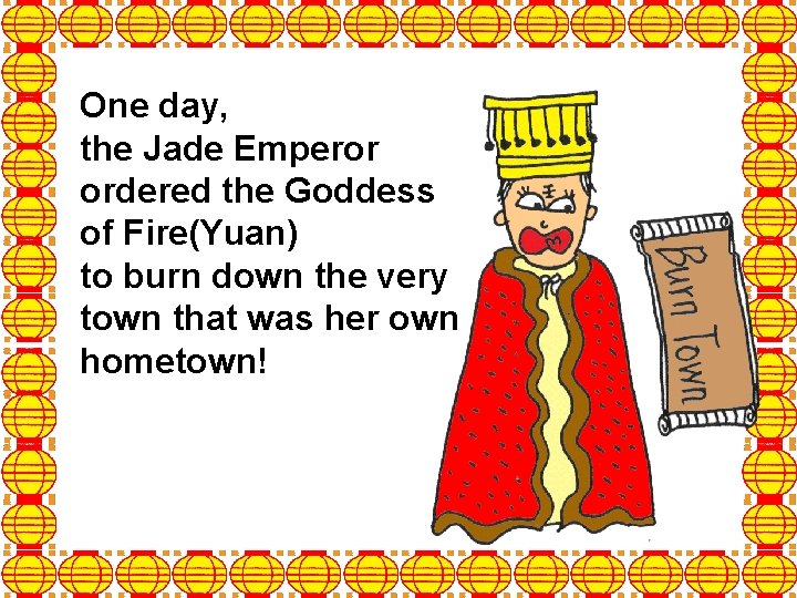 One day, the Jade Emperor ordered the Goddess of Fire(Yuan) to burn down the