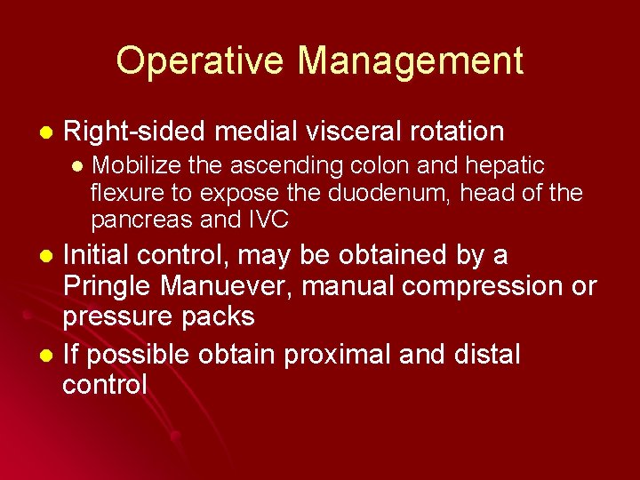 Operative Management l Right-sided medial visceral rotation l Mobilize the ascending colon and hepatic