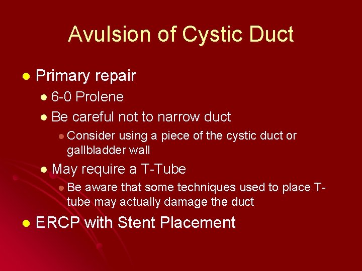 Avulsion of Cystic Duct l Primary repair l 6 -0 Prolene l Be careful