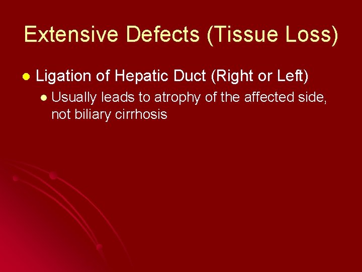 Extensive Defects (Tissue Loss) l Ligation of Hepatic Duct (Right or Left) l Usually