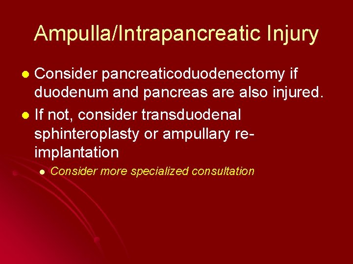 Ampulla/Intrapancreatic Injury Consider pancreaticoduodenectomy if duodenum and pancreas are also injured. l If not,