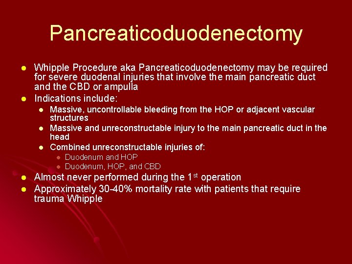 Pancreaticoduodenectomy l l Whipple Procedure aka Pancreaticoduodenectomy may be required for severe duodenal injuries
