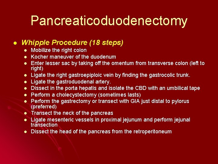 Pancreaticoduodenectomy l Whipple Procedure (18 steps) l l l Mobilize the right colon Kocher