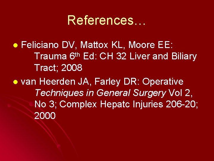 References… Feliciano DV, Mattox KL, Moore EE: Trauma 6 th Ed: CH 32 Liver