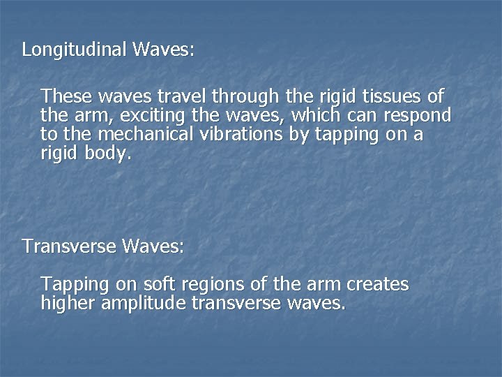 Longitudinal Waves: These waves travel through the rigid tissues of the arm, exciting the