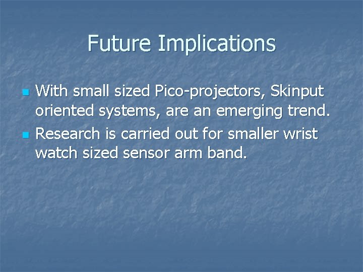 Future Implications n n With small sized Pico-projectors, Skinput oriented systems, are an emerging