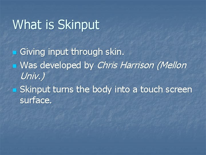 What is Skinput n n n Giving input through skin. Was developed by Chris