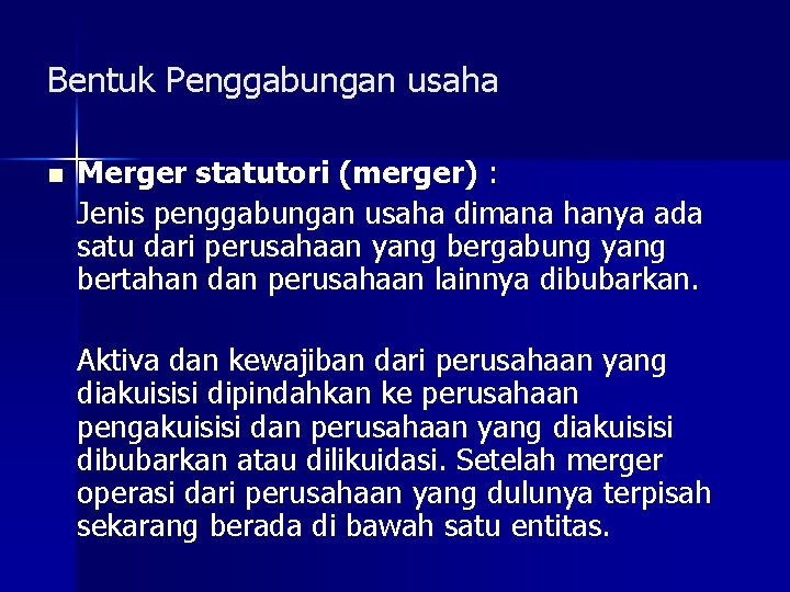 Bentuk Penggabungan usaha n Merger statutori (merger) : Jenis penggabungan usaha dimana hanya ada