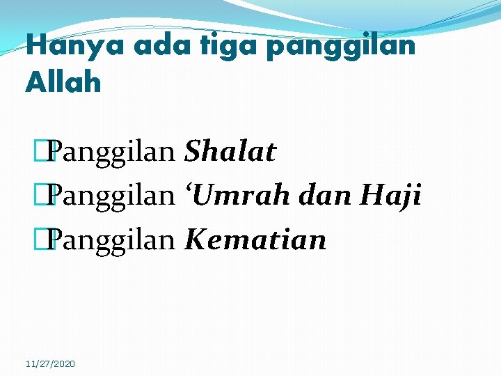 Hanya ada tiga panggilan Allah �Panggilan Shalat �Panggilan ‘Umrah dan Haji �Panggilan Kematian 11/27/2020