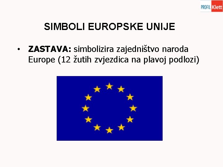 SIMBOLI EUROPSKE UNIJE • ZASTAVA: simbolizira zajedništvo naroda Europe (12 žutih zvjezdica na plavoj