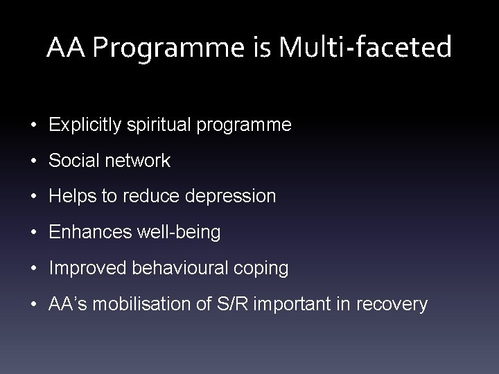 AA Programme is Multi-faceted • Explicitly spiritual programme • Social network • Helps to