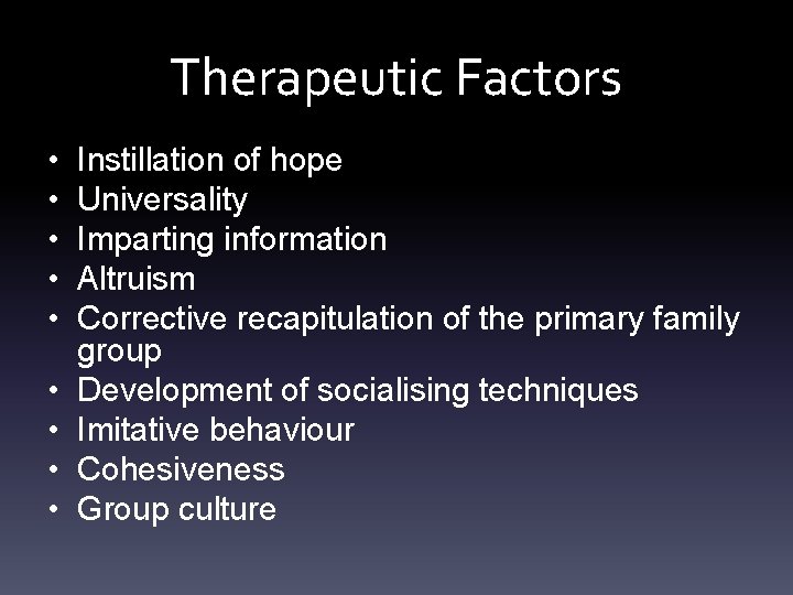 Therapeutic Factors • • • Instillation of hope Universality Imparting information Altruism Corrective recapitulation
