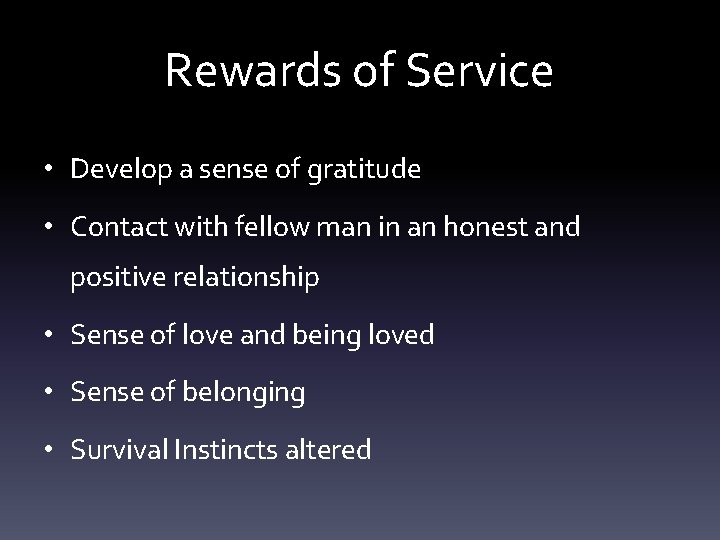 Rewards of Service • Develop a sense of gratitude • Contact with fellow man