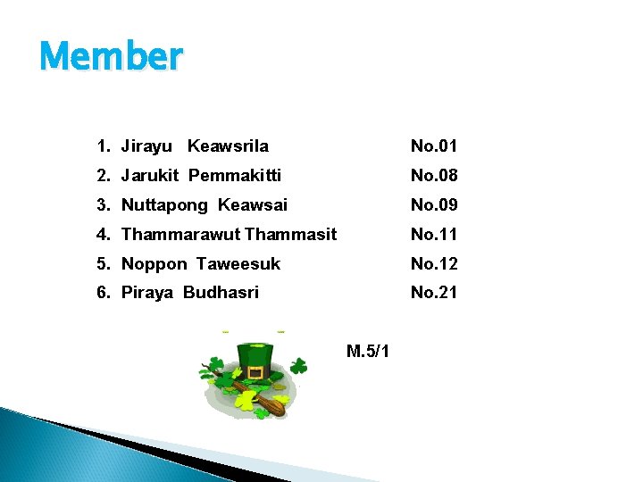 Member 1. 2. 3. 4. 5. 6. Jirayu Keawsrila Jarukit Pemmakitti Nuttapong Keawsai Thammarawut