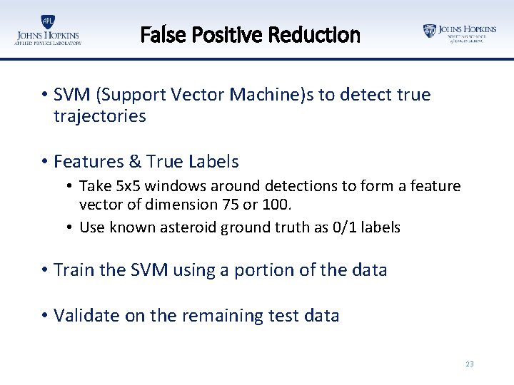 False Positive Reduction • SVM (Support Vector Machine)s to detect true trajectories • Features