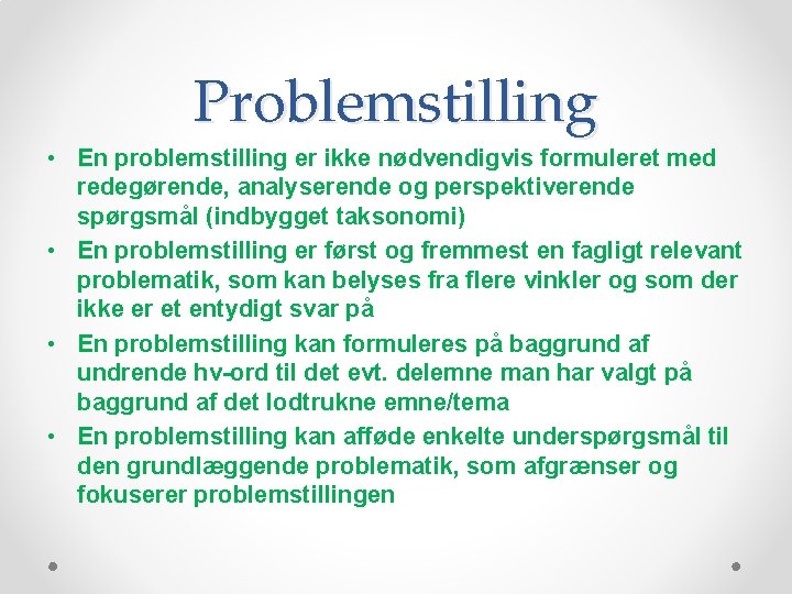 Problemstilling • En problemstilling er ikke nødvendigvis formuleret med redegørende, analyserende og perspektiverende spørgsmål