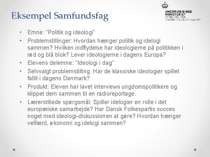 Eksempel Samfundsfag • Emne: ”Politik og ideologi” • Problemstillinger: Hvordan hænger politik og idelogi