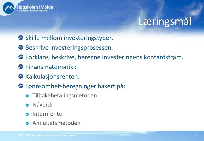 Læringsmål Skille mellom investeringstyper. Beskrive investeringsprosessen. Forklare, beskrive, beregne investeringens kontantstrøm. Finansmatematikk. Kalkulasjonsrenten. Lønnsomhetsberegninger