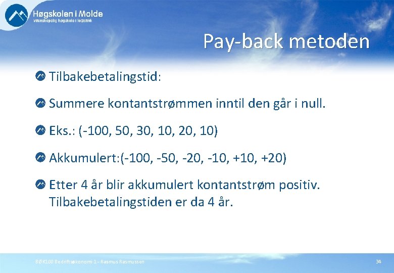 Pay-back metoden Tilbakebetalingstid: Summere kontantstrømmen inntil den går i null. Eks. : (-100, 50,
