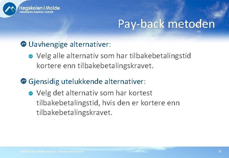 Pay-back metoden Uavhengige alternativer: Velg alle alternativ som har tilbakebetalingstid kortere enn tilbakebetalingskravet. Gjensidig