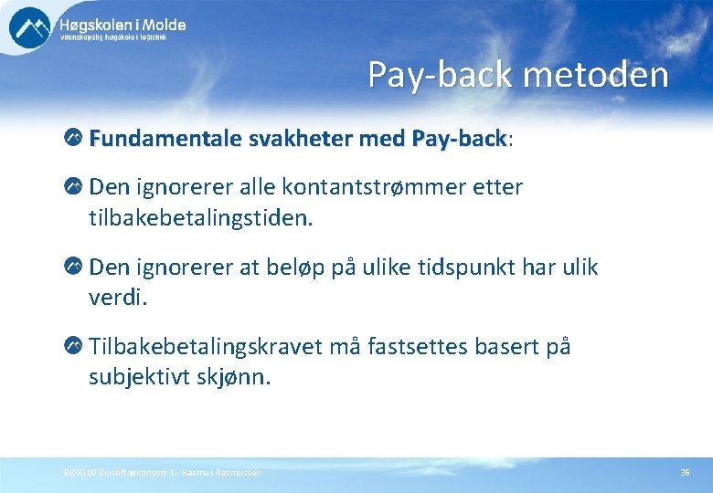 Pay-back metoden Fundamentale svakheter med Pay-back: Pay-back Den ignorerer alle kontantstrømmer etter tilbakebetalingstiden. Den