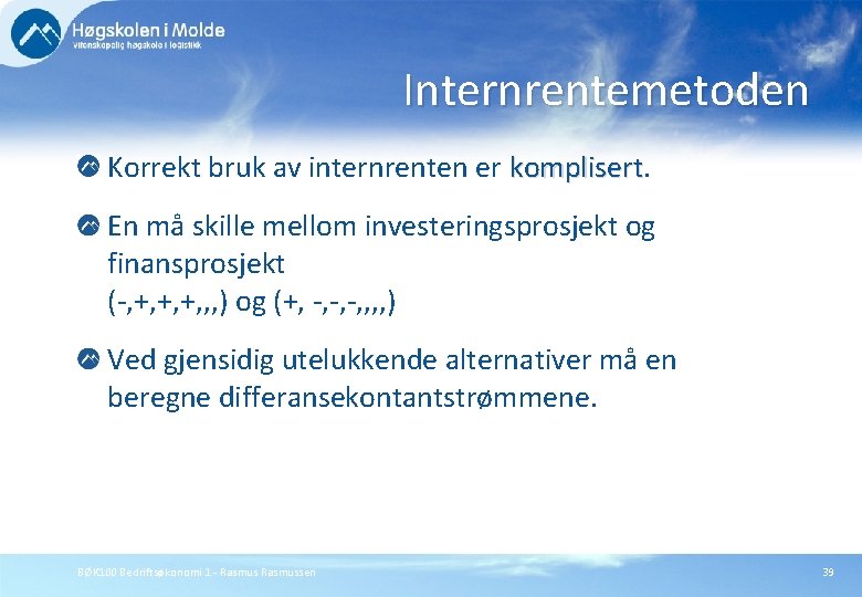 Internrentemetoden Korrekt bruk av internrenten er komplisert En må skille mellom investeringsprosjekt og finansprosjekt