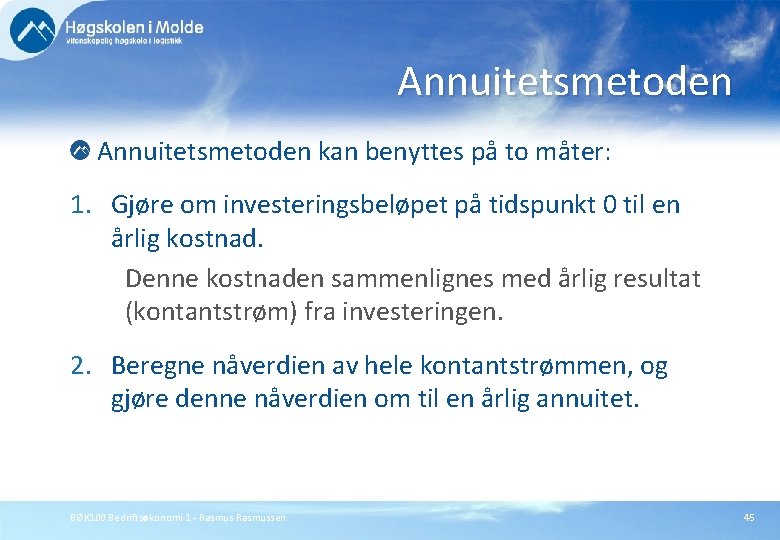 Annuitetsmetoden kan benyttes på to måter: 1. Gjøre om investeringsbeløpet på tidspunkt 0 til