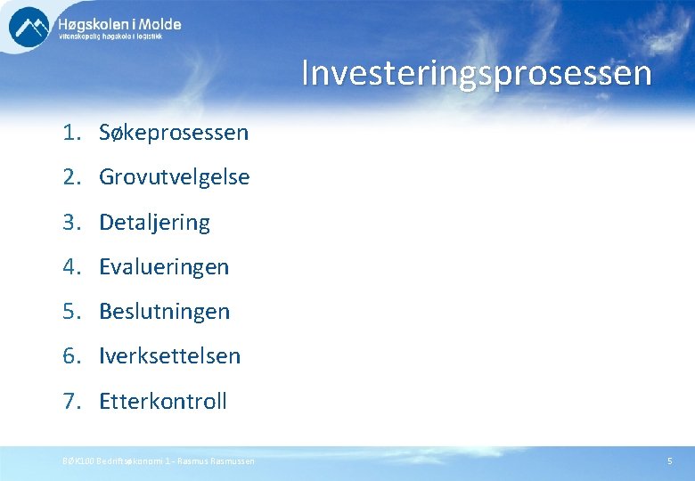 Investeringsprosessen 1. Søkeprosessen 2. Grovutvelgelse 3. Detaljering 4. Evalueringen 5. Beslutningen 6. Iverksettelsen 7.