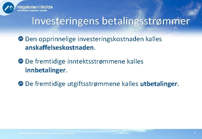 Investeringens betalingsstrømmer Den opprinnelige investeringskostnaden kalles anskaffelseskostnaden De fremtidige inntektsstrømmene kalles innbetalinger De fremtidige