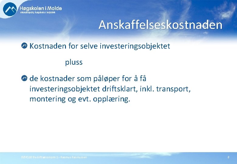 Anskaffelseskostnaden Kostnaden for selve investeringsobjektet pluss de kostnader som påløper for å få investeringsobjektet