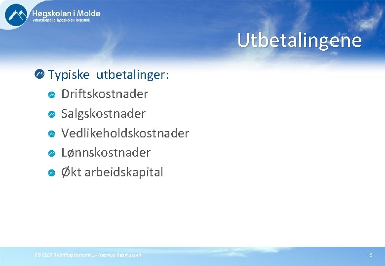 Utbetalingene Typiske utbetalinger: Driftskostnader Salgskostnader Vedlikeholdskostnader Lønnskostnader Økt arbeidskapital BØK 100 Bedriftsøkonomi 1 -