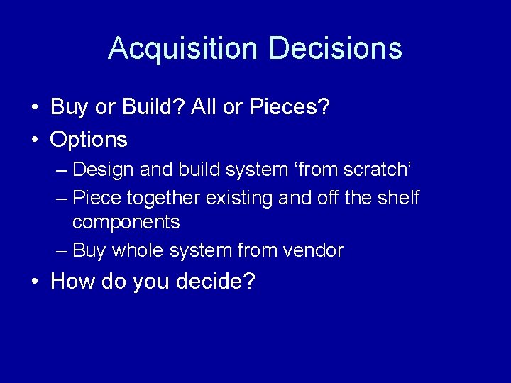 Acquisition Decisions • Buy or Build? All or Pieces? • Options – Design and