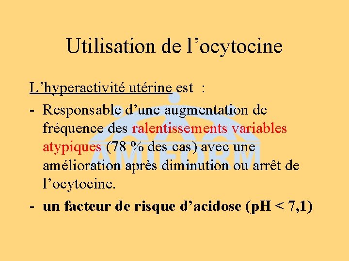 Utilisation de l’ocytocine L’hyperactivité utérine est : - Responsable d’une augmentation de fréquence des