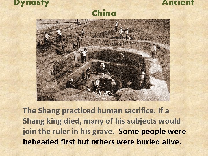 Dynasty Ancient China The Shang practiced human sacrifice. If a Shang king died, many
