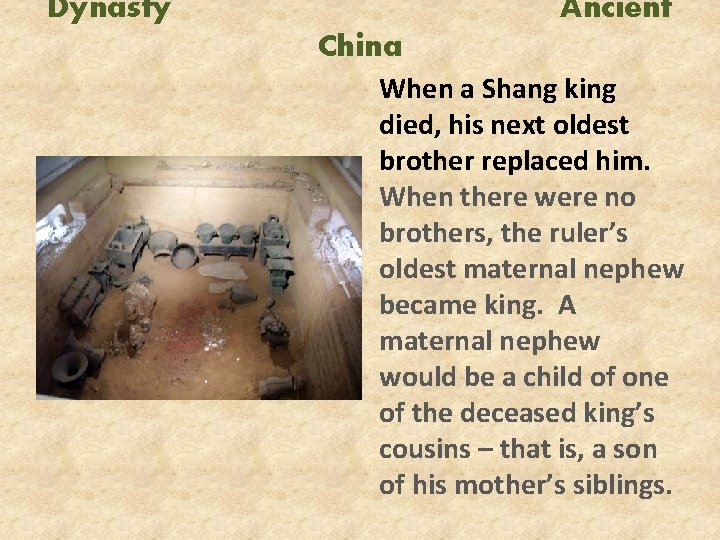 Dynasty Ancient China When a Shang king died, his next oldest brother replaced him.