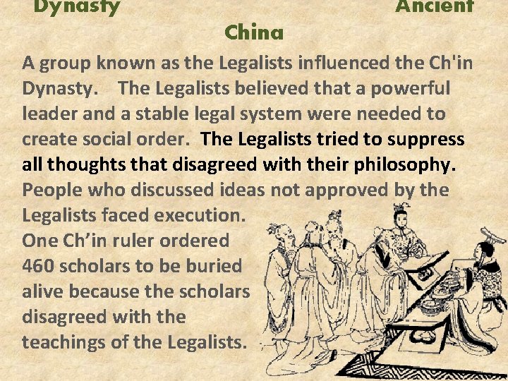 Dynasty Ancient China A group known as the Legalists influenced the Ch'in Dynasty. The