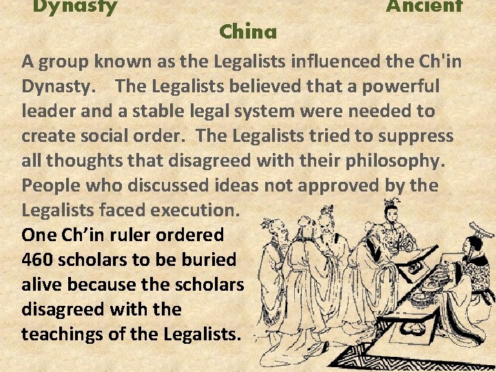 Dynasty Ancient China A group known as the Legalists influenced the Ch'in Dynasty. The