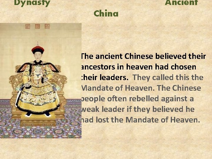 Dynasty Ancient China The ancient Chinese believed their ancestors in heaven had chosen their