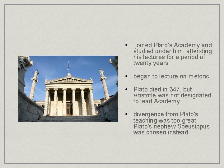  • joined Plato’s Academy and studied under him, attending his lectures for a